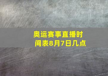 奥运赛事直播时间表8月7日几点