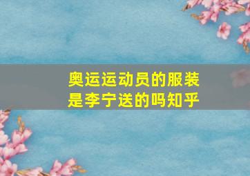 奥运运动员的服装是李宁送的吗知乎