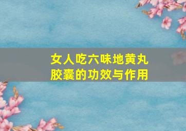 女人吃六味地黄丸胶囊的功效与作用