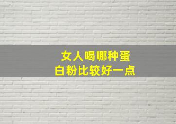 女人喝哪种蛋白粉比较好一点