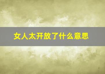 女人太开放了什么意思