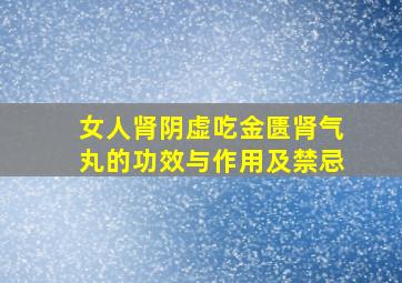 女人肾阴虚吃金匮肾气丸的功效与作用及禁忌