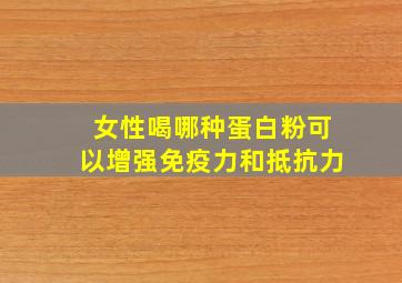 女性喝哪种蛋白粉可以增强免疫力和抵抗力