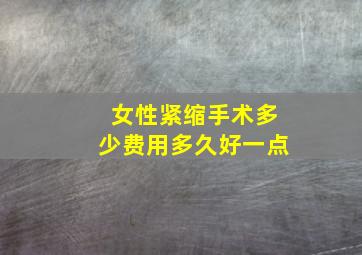 女性紧缩手术多少费用多久好一点