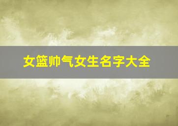 女篮帅气女生名字大全