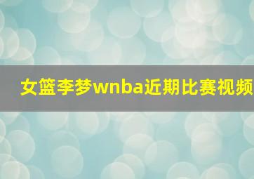 女篮李梦wnba近期比赛视频