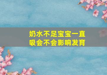 奶水不足宝宝一直吸会不会影响发育