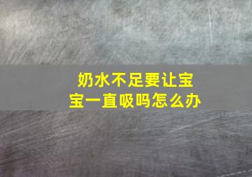 奶水不足要让宝宝一直吸吗怎么办