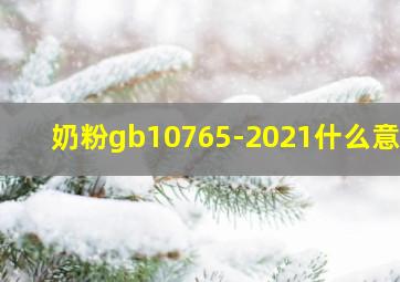 奶粉gb10765-2021什么意思