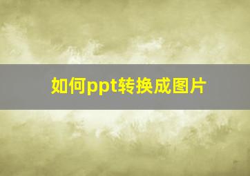 如何ppt转换成图片