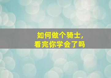 如何做个骑士,看完你学会了吗