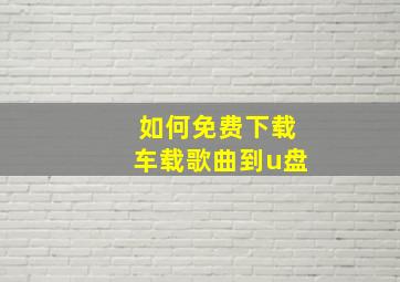 如何免费下载车载歌曲到u盘