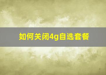 如何关闭4g自选套餐