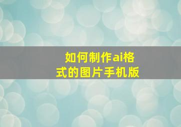 如何制作ai格式的图片手机版