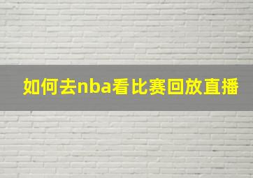 如何去nba看比赛回放直播