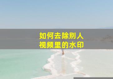 如何去除别人视频里的水印