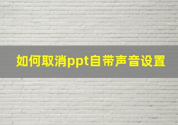 如何取消ppt自带声音设置