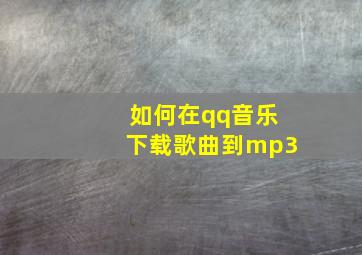 如何在qq音乐下载歌曲到mp3