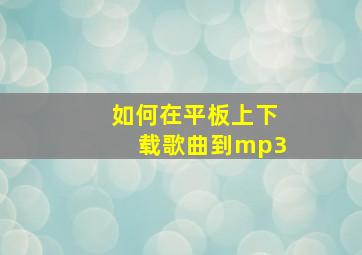 如何在平板上下载歌曲到mp3