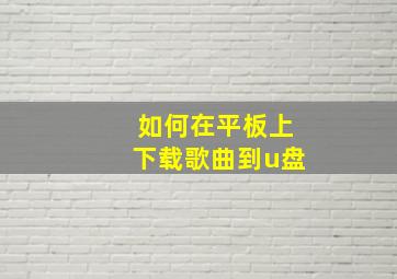 如何在平板上下载歌曲到u盘