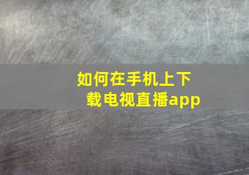 如何在手机上下载电视直播app