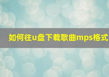 如何往u盘下载歌曲mps格式