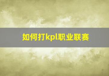 如何打kpl职业联赛