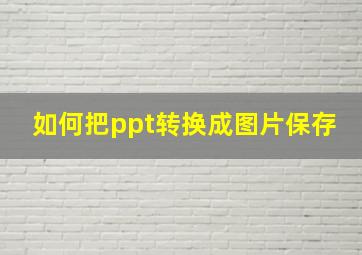 如何把ppt转换成图片保存