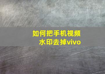 如何把手机视频水印去掉vivo