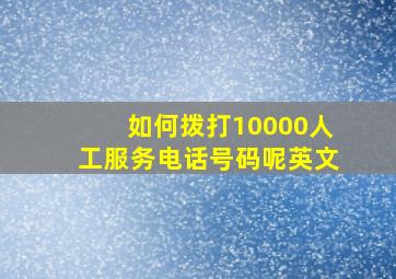 如何拨打10000人工服务电话号码呢英文