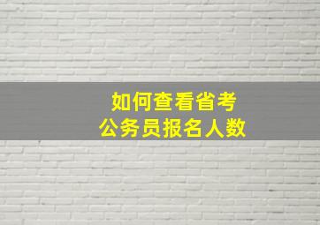 如何查看省考公务员报名人数