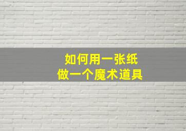 如何用一张纸做一个魔术道具