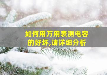 如何用万用表测电容的好坏,请详细分析