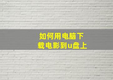 如何用电脑下载电影到u盘上