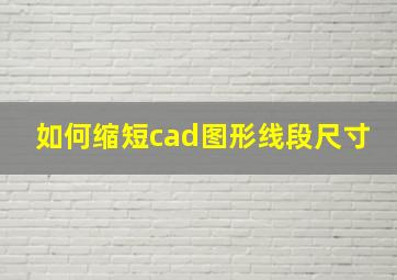 如何缩短cad图形线段尺寸