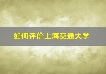 如何评价上海交通大学