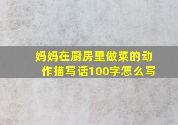 妈妈在厨房里做菜的动作描写话100字怎么写