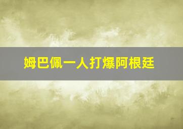 姆巴佩一人打爆阿根廷