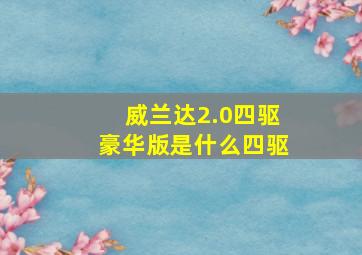 威兰达2.0四驱豪华版是什么四驱