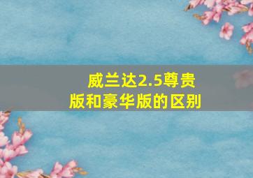 威兰达2.5尊贵版和豪华版的区别