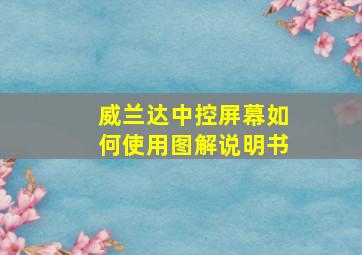 威兰达中控屏幕如何使用图解说明书