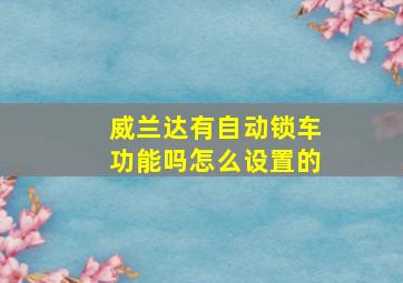 威兰达有自动锁车功能吗怎么设置的