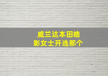 威兰达本田皓影女士开选那个