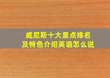 威尼斯十大景点排名及特色介绍英语怎么说