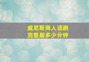 威尼斯商人话剧完整版多少分钟