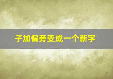 子加偏旁变成一个新字