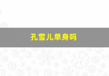 孔雪儿单身吗