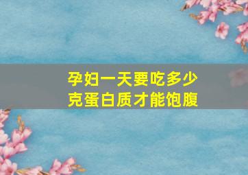 孕妇一天要吃多少克蛋白质才能饱腹