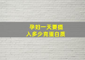 孕妇一天要摄入多少克蛋白质