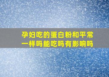 孕妇吃的蛋白粉和平常一样吗能吃吗有影响吗